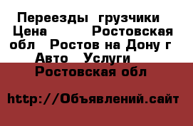 Переезды, грузчики › Цена ­ 400 - Ростовская обл., Ростов-на-Дону г. Авто » Услуги   . Ростовская обл.